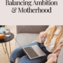 balancing ambition and motherhood